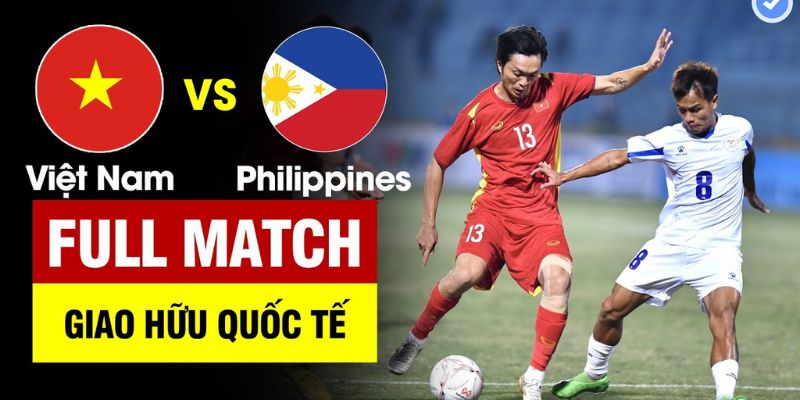 Soi Kèo Thơm Trận Việt Nam Vs Philippines (19:00 - 06/06)