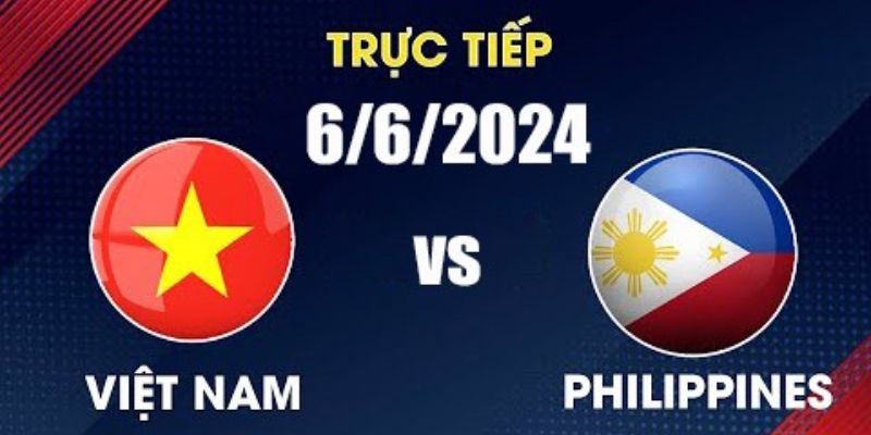 Soi Kèo Thơm Trận Việt Nam Vs Philippines (19:00 - 06/06)